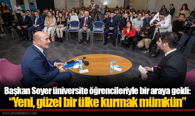 Başkan Soyer üniversite öğrencileriyle bir araya geldi: “Yeni, güzel bir ülke kurmak mümkün”