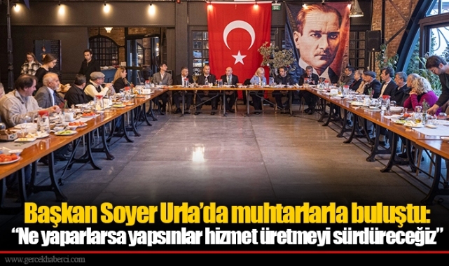 Başkan Soyer Urla’da muhtarlarla buluştu: “Ne yaparlarsa yapsınlar hizmet üretmeyi sürdüreceğiz”