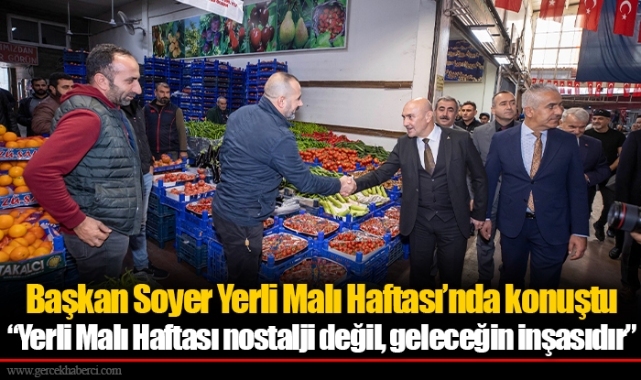 Başkan Soyer Yerli Malı Haftası’nda konuştu “Yerli Malı Haftası nostalji değil, geleceğin inşasıdır”