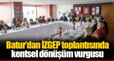 Batur’dan İZGEP toplantısında kentsel dönüşüm vurgusu