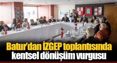 Batur’dan İZGEP toplantısında kentsel dönüşüm vurgusu
