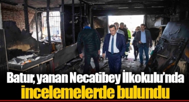 Batur, yanan Necatibey İlkokulu’nda incelemelerde bulundu