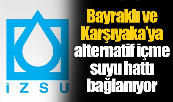 Bayraklı ve Karşıyaka’ya alternatif içme suyu hattı bağlanıyor