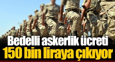 Bedelli askerlik ücreti 150 bin liraya çıkıyor
