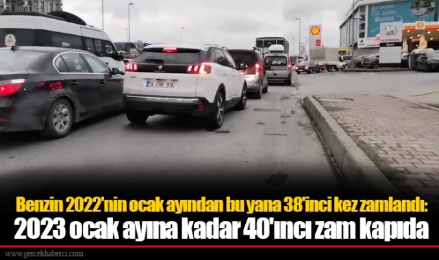 Benzin 2022'nin ocak ayından bu yana 38'inci kez zamlandı: 2023 ocak ayına kadar 40'ıncı zam kapıda