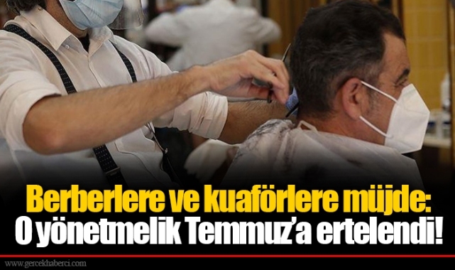 Berberlere ve kuaförlere müjde: O yönetmelik Temmuz’a ertelendi!