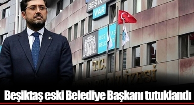 Beşiktaş eski Belediye Başkanı tutuklandı
