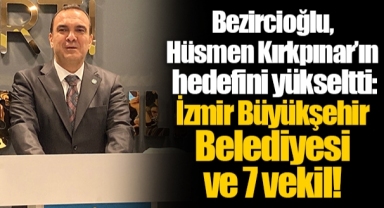 Bezircioğlu, Hüsmen Kırkpınar’ın hedefini yükseltti: İzmir Büyükşehir Belediyesi ve 7 vekil!