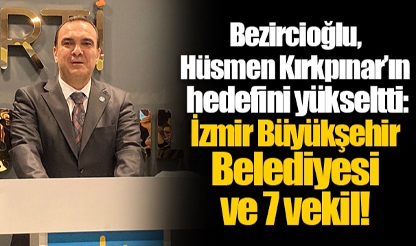 Bezircioğlu, Hüsmen Kırkpınar’ın hedefini yükseltti:  İzmir Büyükşehir Belediyesi ve 7 vekil!
