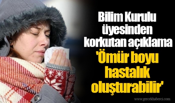 Bilim Kurulu üyesinden korkutan açıklama  'Ömür boyu hastalık oluşturabilir'