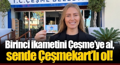 Birinci ikametini Çeşme’ye al, sende Çeşmekart’lı ol!