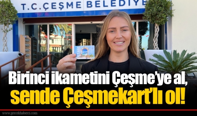 Birinci ikametini Çeşme’ye al, sende Çeşmekart’lı ol!