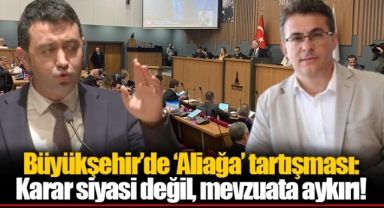 Büyükşehir’de ‘Aliağa’ tartışması: Karar siyasi değil, mevzuata aykırı!