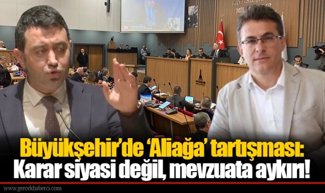 Büyükşehir’de ‘Aliağa’ tartışması: Karar siyasi değil, mevzuata aykırı!