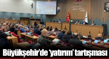 Büyükşehir’de ‘yatırım’ tartışması