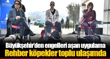 Büyükşehir’den engelleri aşan uygulama Rehber köpekler toplu ulaşımda