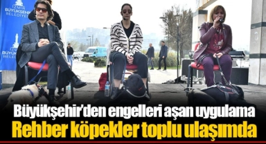 Büyükşehir’den engelleri aşan uygulama Rehber köpekler toplu ulaşımda