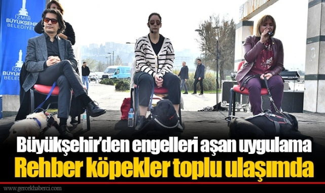 Büyükşehir’den engelleri aşan uygulama Rehber köpekler toplu ulaşımda