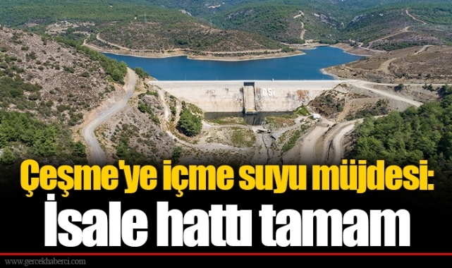 Çeşme'ye içme suyu müjdesi : İsale hattı tamam