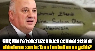 CHP, Akar'a 'roket üzerinden cemaat selamı' iddialarını sordu: 'Emir tarikattan mı geldi?'
