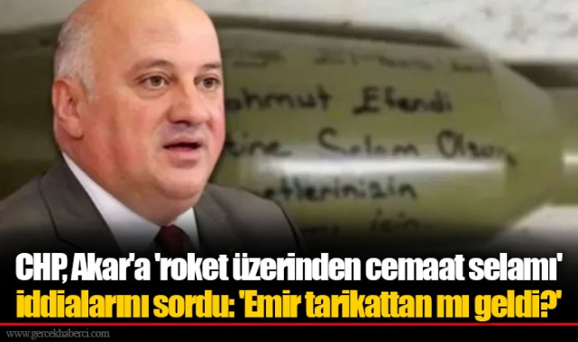 CHP, Akar'a 'roket üzerinden cemaat selamı' iddialarını sordu: 'Emir tarikattan mı geldi?'