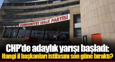 CHP'de adaylık yarışı başladı: Hangi il başkanları istifasını son güne bıraktı?