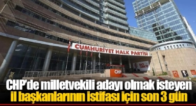 CHP’de milletvekili adayı olmak isteyen il başkanlarının istifası için son 3 gün