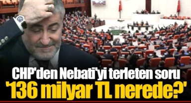 CHP'den Nebati'yi terleten soru '136 milyar TL nerede?'