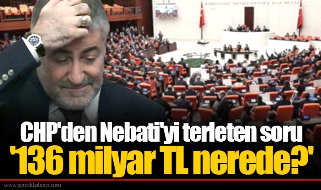 CHP'den Nebati'yi terleten soru  '136 milyar TL nerede?'