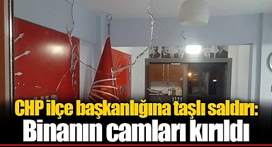 CHP ilçe başkanlığına taşlı saldırı: Binanın camları kırıldı