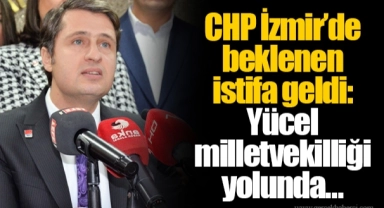 CHP İzmir'de beklenen istifa geldi: Yücel milletvekilliği yolunda…