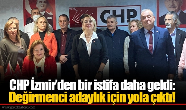 CHP İzmir’den bir istifa daha geldi: Değirmenci adaylık için yola çıktı!