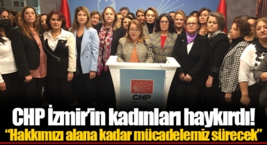 CHP İzmir’in kadınları haykırdı!