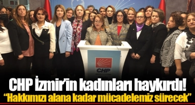 CHP İzmir’in kadınları haykırdı!
