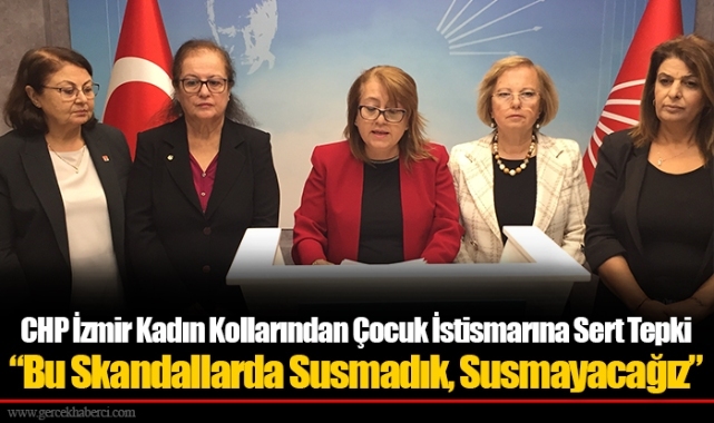 CHP İzmir Kadın Kollarından Çocuk İstismarına Sert Tepki  “Bu Skandallarda Susmadık, Susmayacağız”