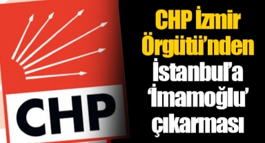 CHP İzmir Örgütü’nden İstanbul’a ‘İmamoğlu’ çıkarması