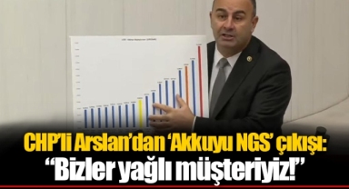 CHP’li Arslan’dan ‘Akkuyu NGS’ çıkışı: “Bizler yağlı müşteriyiz!”