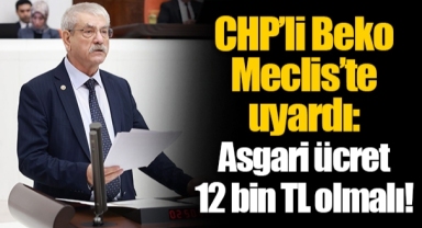 CHP’li Beko Meclis’te uyardı: Asgari ücret 12 bin TL olmalı!