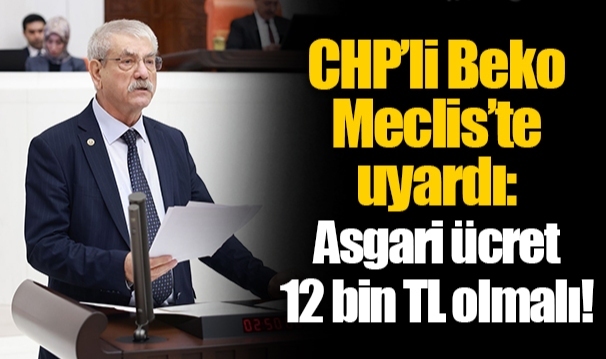 CHP’li Beko Meclis’te uyardı: Asgari ücret 12 bin TL olmalı!