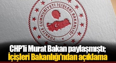 CHP’li Murat Bakan paylaşmıştı; İçişleri Bakanlığı'ndan açıklama