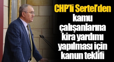 CHP’li Sertel’den kamu çalışanlarına kira yardımı yapılması için kanun teklifi