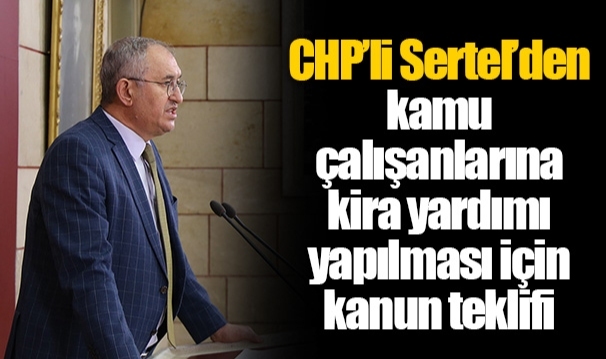 CHP’li Sertel’den kamu çalışanlarına kira yardımı yapılması için kanun teklifi