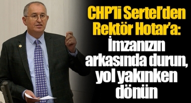 CHP’li Sertel’den Rektör Hotar’a: İmzanızın arkasında durun, yol yakınken dönün