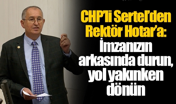 CHP’li Sertel’den Rektör Hotar’a: İmzanızın arkasında durun, yol yakınken dönün