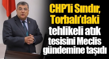 CHP’li Sındır, Torbalı’daki tehlikeli atık tesisini Meclis gündemine taşıdı