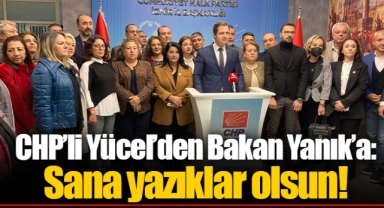 CHP’li Yücel’den Bakan Yanık’a: Sana yazıklar olsun!