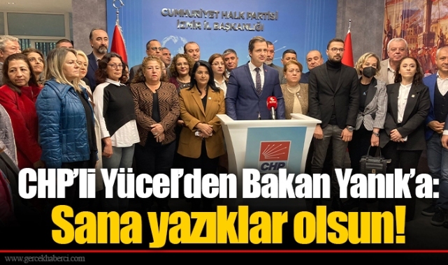 CHP’li Yücel’den Bakan Yanık’a: Sana yazıklar olsun!