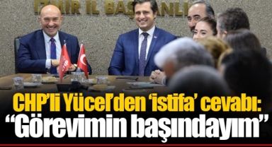 CHP’li Yücel’den ‘istifa’ cevabı: “Görevimin başındayım”
