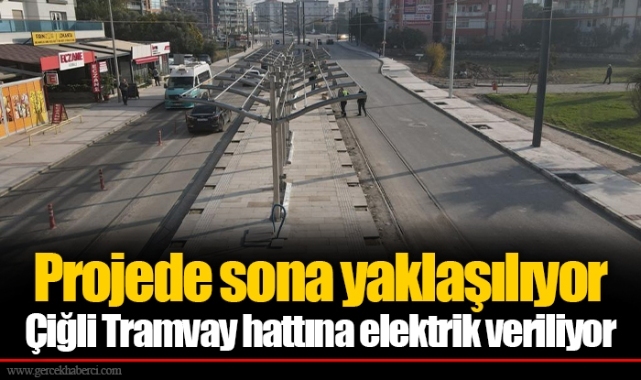 Çiğli Tramvay hattına elektrik veriliyor