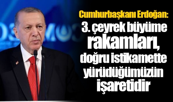 Cumhurbaşkanı Erdoğan: 3. çeyrek büyüme rakamları, doğru istikamette yürüdüğümüzün işaretidir